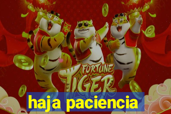 haja paciencia